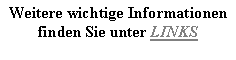 Textfeld: Weitere wichtige Informationen finden Sie unter LINKS