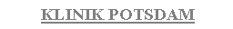 Textfeld:  Klinik Potsdam  